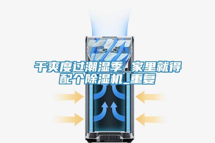 干爽度过潮湿季 家里就得配个91香蕉视频下载网站_重复