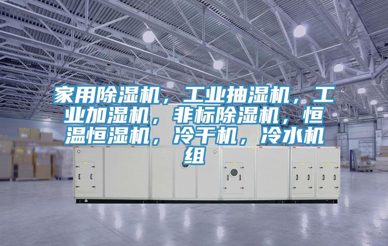 家用91香蕉视频下载网站，工业抽湿机，工业加湿机，非标91香蕉视频下载网站，恒温恒湿机，冷干机，冷水机组
