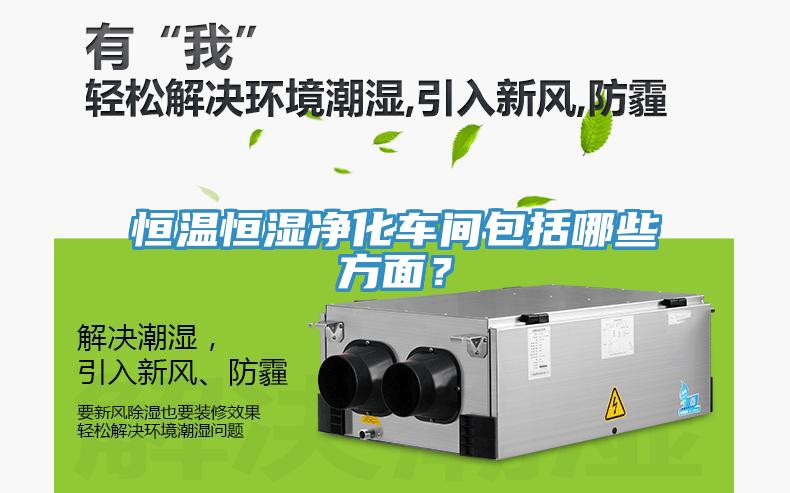 恒温恒湿净化车间包括哪些方面？