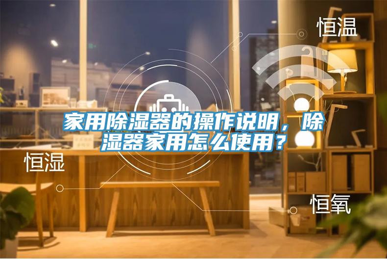 家用除湿器的操作说明，除湿器家用怎么使用？