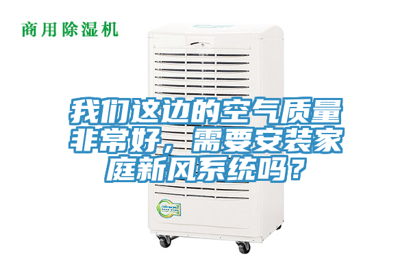 91香蕉视频污污版这边的空气质量非常好，需要安装家庭新风系统吗？