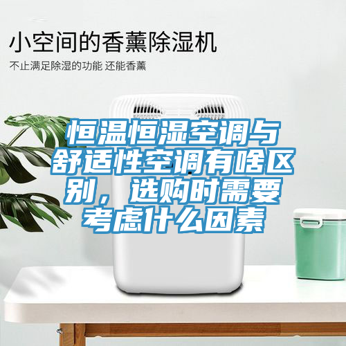 恒温恒湿空调与舒适性空调有啥区别，选购时需要考虑什么因素