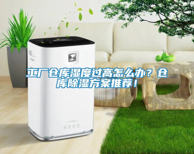 工厂仓库湿度过高怎么办？仓库除湿方案推荐！