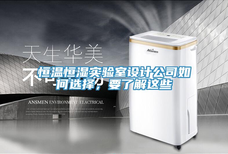 恒温恒湿实验室设计公司如何选择，要了解这些