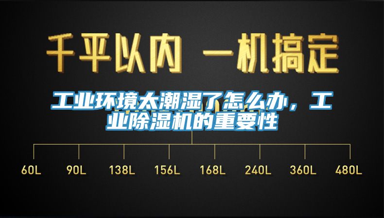 工业环境太潮湿了怎么办，工业91香蕉视频下载网站的重要性