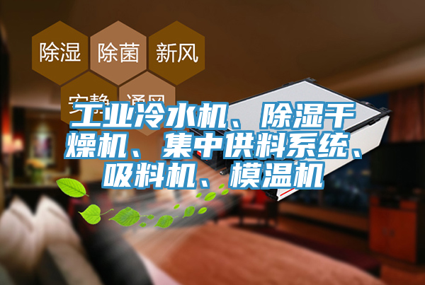 工业冷水机、除湿干燥机、集中供料系统、吸料机、模温机