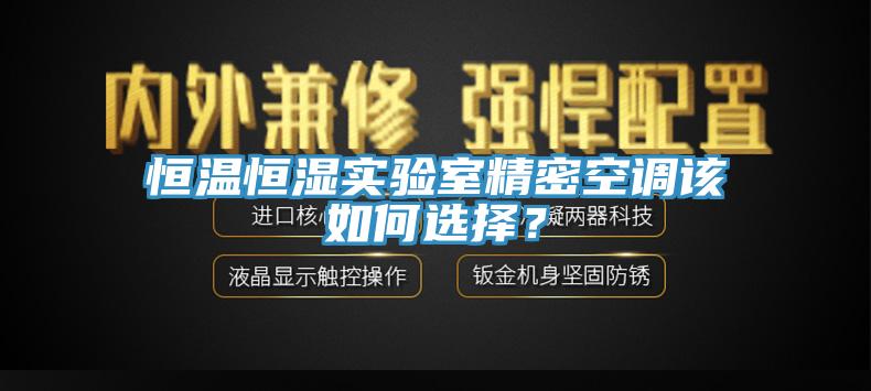 恒温恒湿实验室精密空调该如何选择？