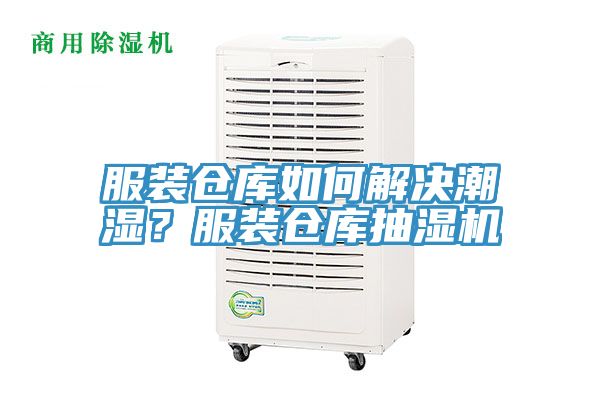 服装仓库如何解决潮湿？服装仓库抽湿机