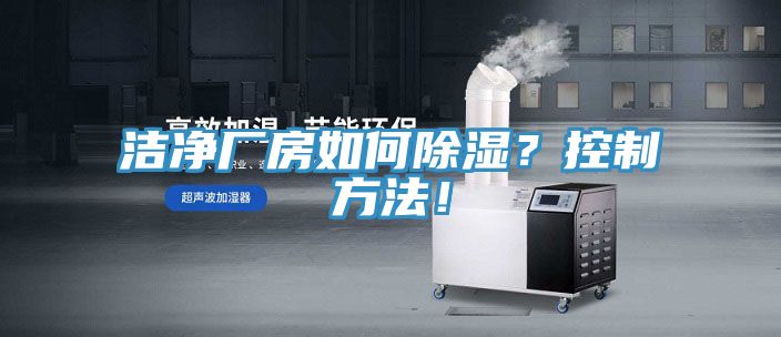 洁净厂房如何除湿？控制方法！