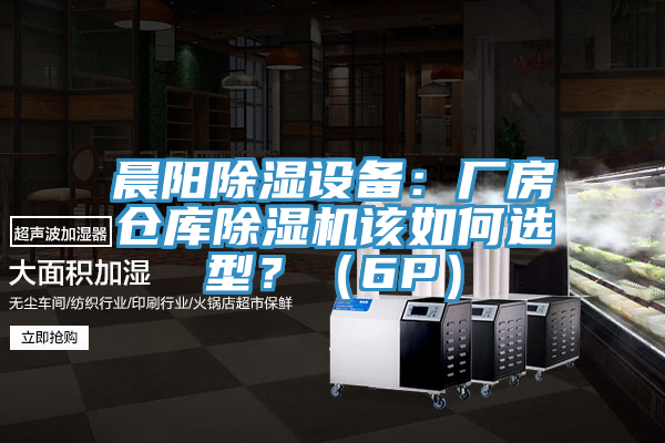 晨阳除湿设备：厂房仓库91香蕉视频下载网站该如何选型？（6P）