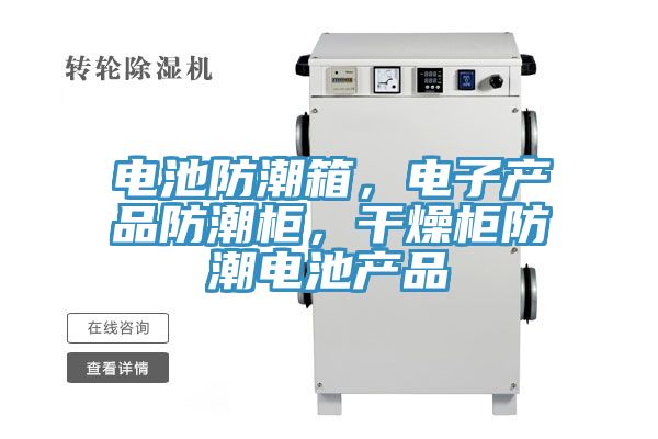 电池防潮箱，电子产品防潮柜，干燥柜防潮电池产品
