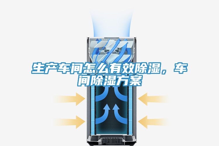 生产车间怎么有效除湿，车间除湿方案