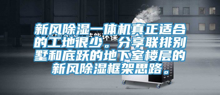 新风除湿一体机真正适合的工地很少。分享联排别墅和底跃的地下室楼层的新风除湿框架思路。