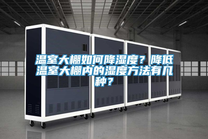 温室大棚如何降湿度？降低温室大棚内的湿度方法有几种？