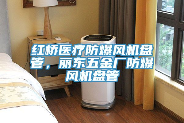 红桥医疗防爆风机盘管，丽东五金厂防爆风机盘管