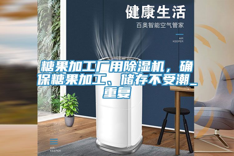 糖果加工厂用91香蕉视频下载网站，确保糖果加工、储存不受潮_重复