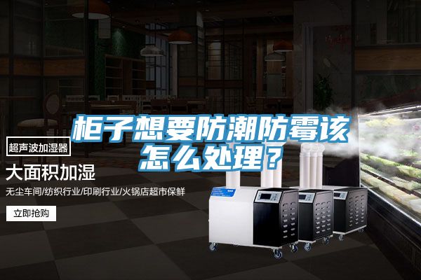 柜子想要防潮防霉该怎么处理？