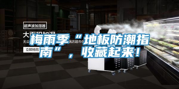 梅雨季“地板防潮指南”，收藏起来！