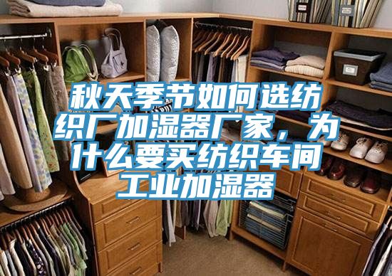 秋天季节如何选纺织厂加湿器厂家，为什么要买纺织车间工业加湿器