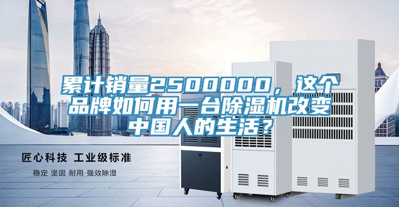 累计销量2500000，这个品牌如何用一台91香蕉视频下载网站改变中国人的生活？