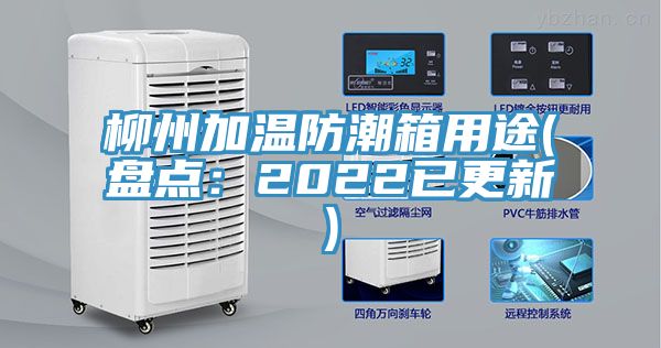 柳州加温防潮箱用途(盘点：2022已更新)