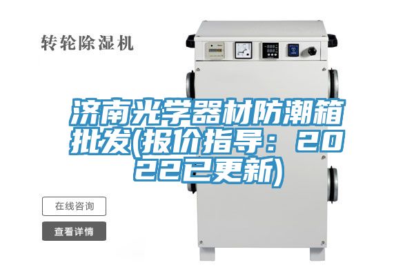 济南光学器材防潮箱批发(报价指导：2022已更新)