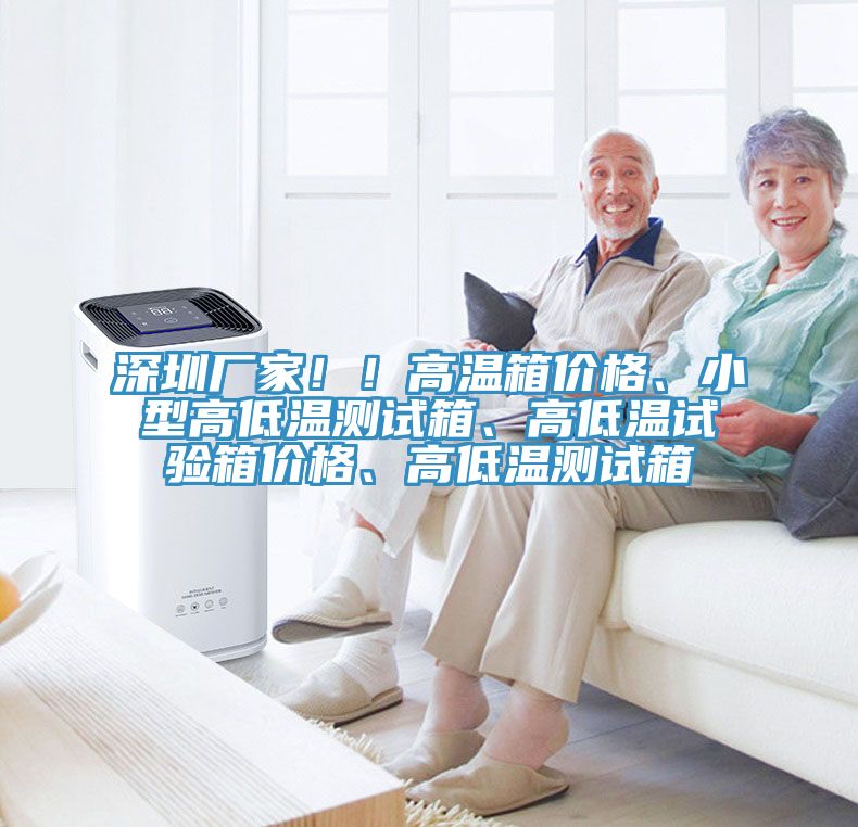 深圳厂家！！高温箱价格、小型高低温测试箱、高低温试验箱价格、高低温测试箱