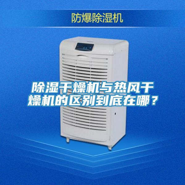 除湿干燥机与热风干燥机的区别到底在哪？