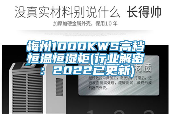 梅州1000KWS高档恒温恒湿柜(行业解密：2022已更新)
