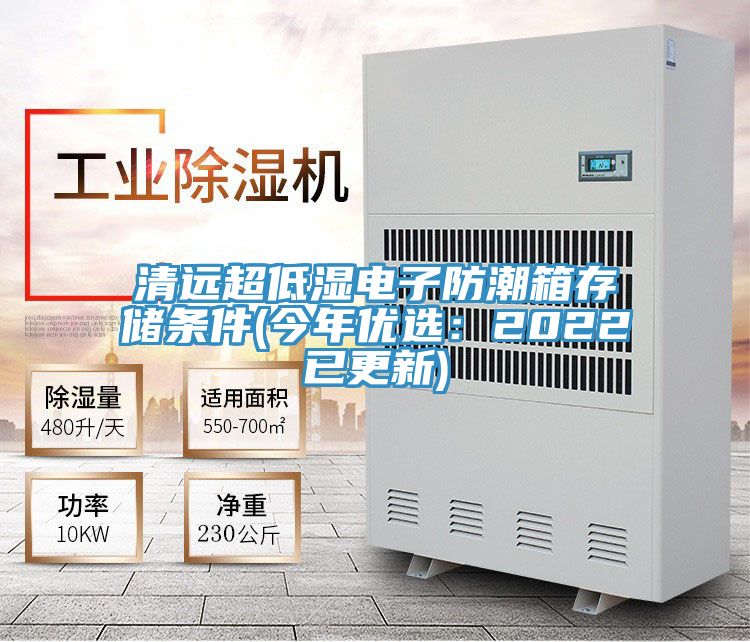 清远超低湿电子防潮箱存储条件(今年优选：2022已更新)