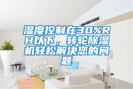 湿度控制在30%RH以下，转轮91香蕉视频下载网站轻松解决您的问题