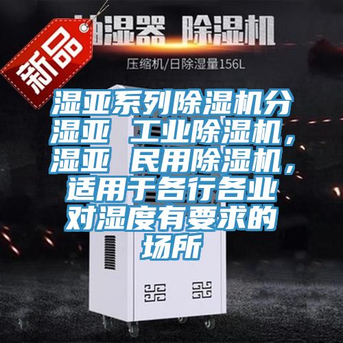 湿亚系列91香蕉视频下载网站分湿亚 工业91香蕉视频下载网站，湿亚 民用91香蕉视频下载网站，适用于各行各业对湿度有要求的场所