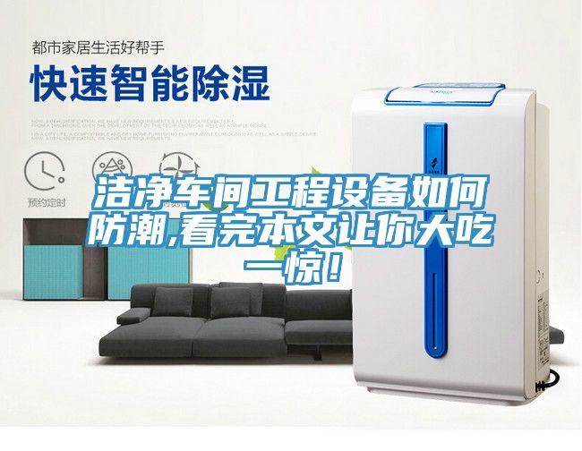 洁净车间工程设备如何防潮,看完本文让你大吃一惊！
