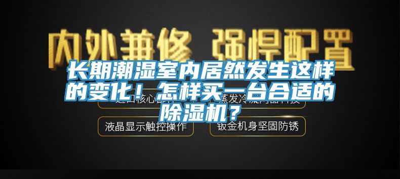 长期潮湿室内居然发生这样的变化！怎样买一台合适的91香蕉视频下载网站？