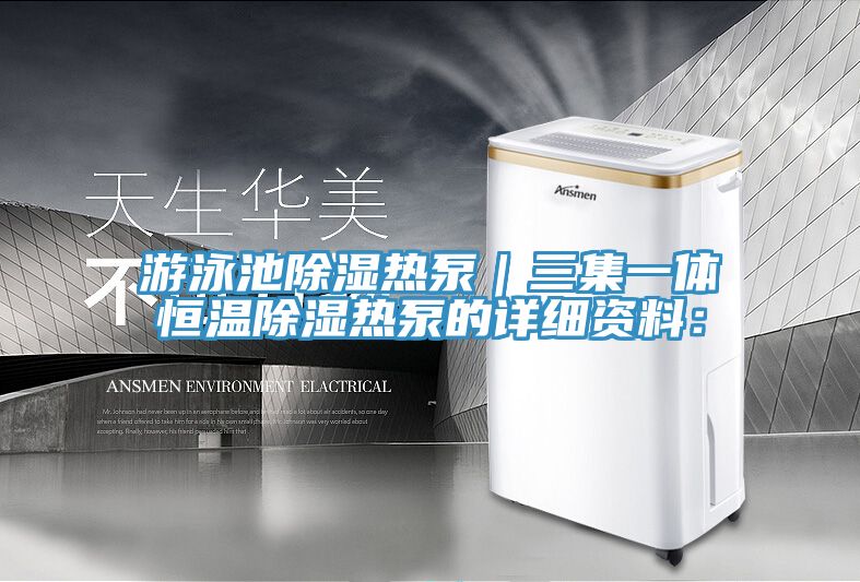 游泳池除湿热泵｜三集一体恒温除湿热泵的详细资料：