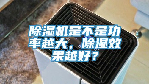 91香蕉视频下载网站是不是功率越大，除湿效果越好？